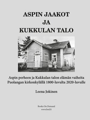 cover image of Aspin Jaakot ja Kukkulan talo--Aspin perheen ja Kukkulan talon elämän vaiheita Puolangan kirkonkylällä 1800-luvulta 2020-luvulle